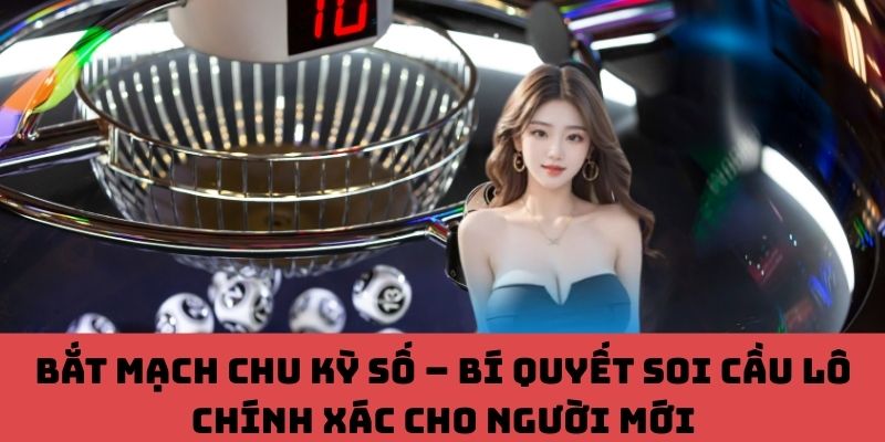 Mở khóa chu kỳ số – Tân binh soi cầu đừng bỏ lỡ