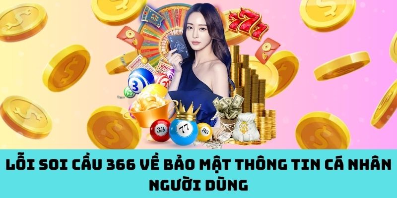 Rò rỉ dữ liệu? Soi Cầu 366 bị nghi kém an toàn