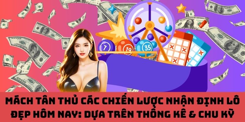 Bí kíp nhận định lô đẹp hôm nay: Dựa trên thống kê & chu kỳ