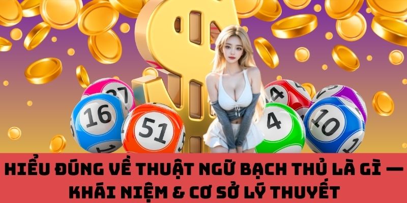 Nắm vững nguyên tắc cơ bản về bạch thủ